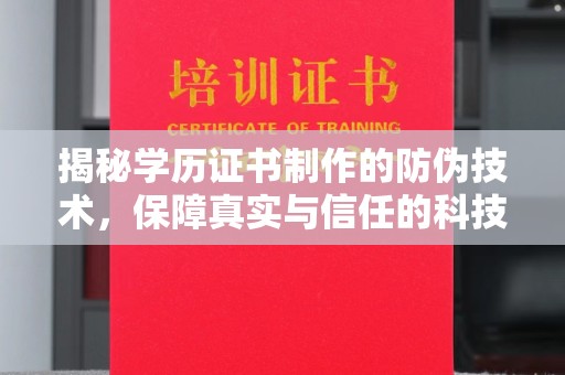 衡山揭秘学历证书制作的防伪技术，保障真实与信任的科技盾牌